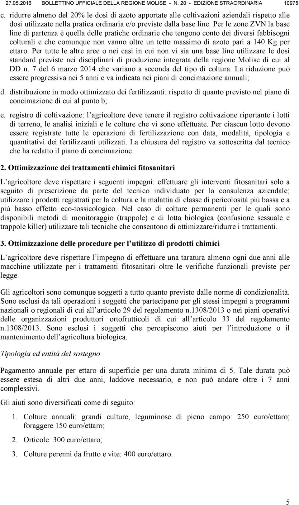 Per le zone ZVN la base line di partenza è quella delle pratiche ordinarie che tengono conto dei diversi fabbisogni colturali e che comunque non vanno oltre un tetto massimo di azoto pari a 140 Kg