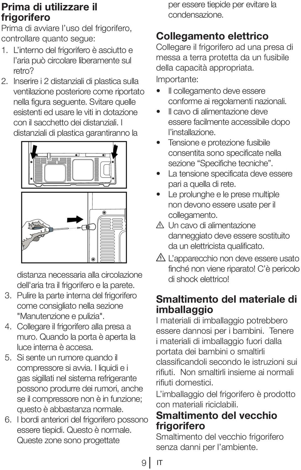 I distanziali di plastica garantiranno la distanza necessaria alla circolazione dell'aria tra il frigorifero e la parete. 3.