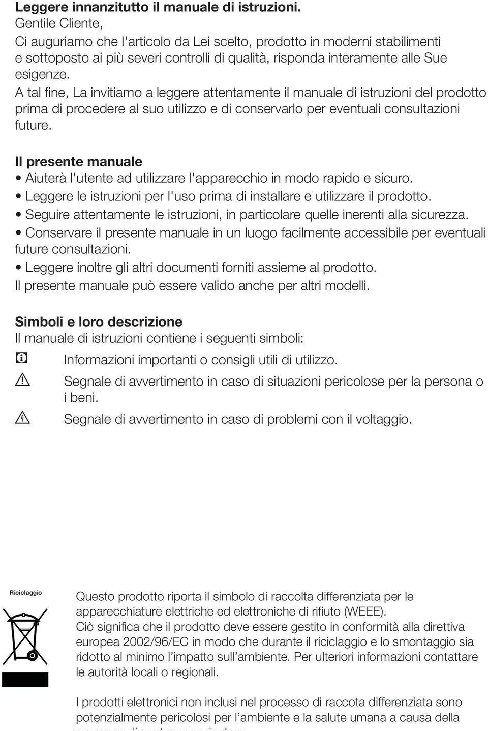 A tal fine, La invitiamo a leggere attentamente il manuale di istruzioni del prodotto prima di procedere al suo utilizzo e di conservarlo per eventuali consultazioni future.