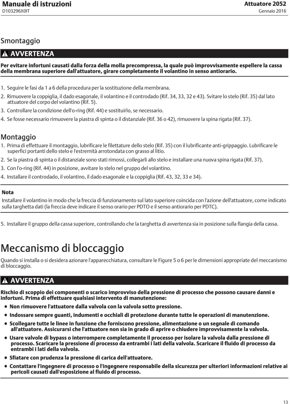 Rimuoverelacoppiglia,ildadoesagonale,ilvolantinoeilcontrodado(Rif.34,33,32e43).Svitarelostelo(Rif.35)dallato attuatore del corpo del volantino (Rif. 5). 3. Controllare la condizione dell'o-ring (Rif.