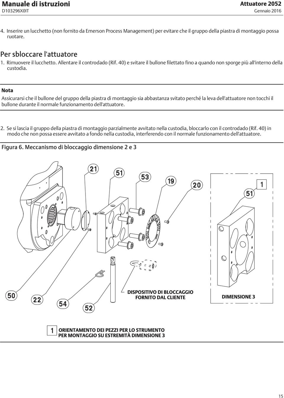 Nota Assicurarsi che il bullone del gruppo della piastra di montaggio sia abbastanza svitato perché la leva dell'attuatore non tocchi il bullone durante il normale funzionamento dell'attuatore. 2.