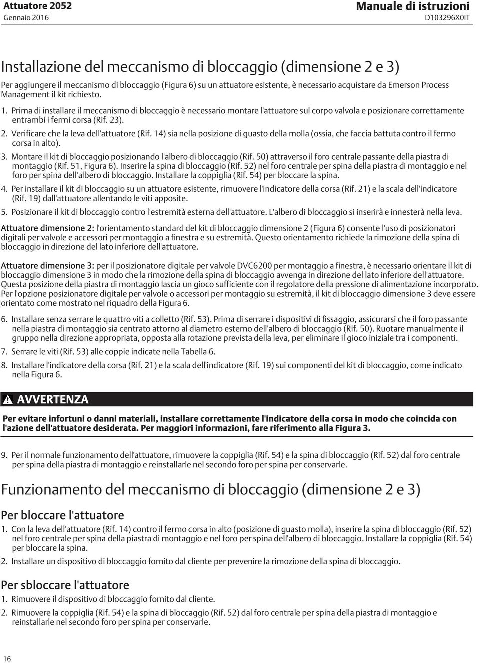 Prima di installare il meccanismo di bloccaggio è necessario montare l'attuatore sul corpo valvola e posizionare correttamente entrambi i fermi corsa (Rif. 23