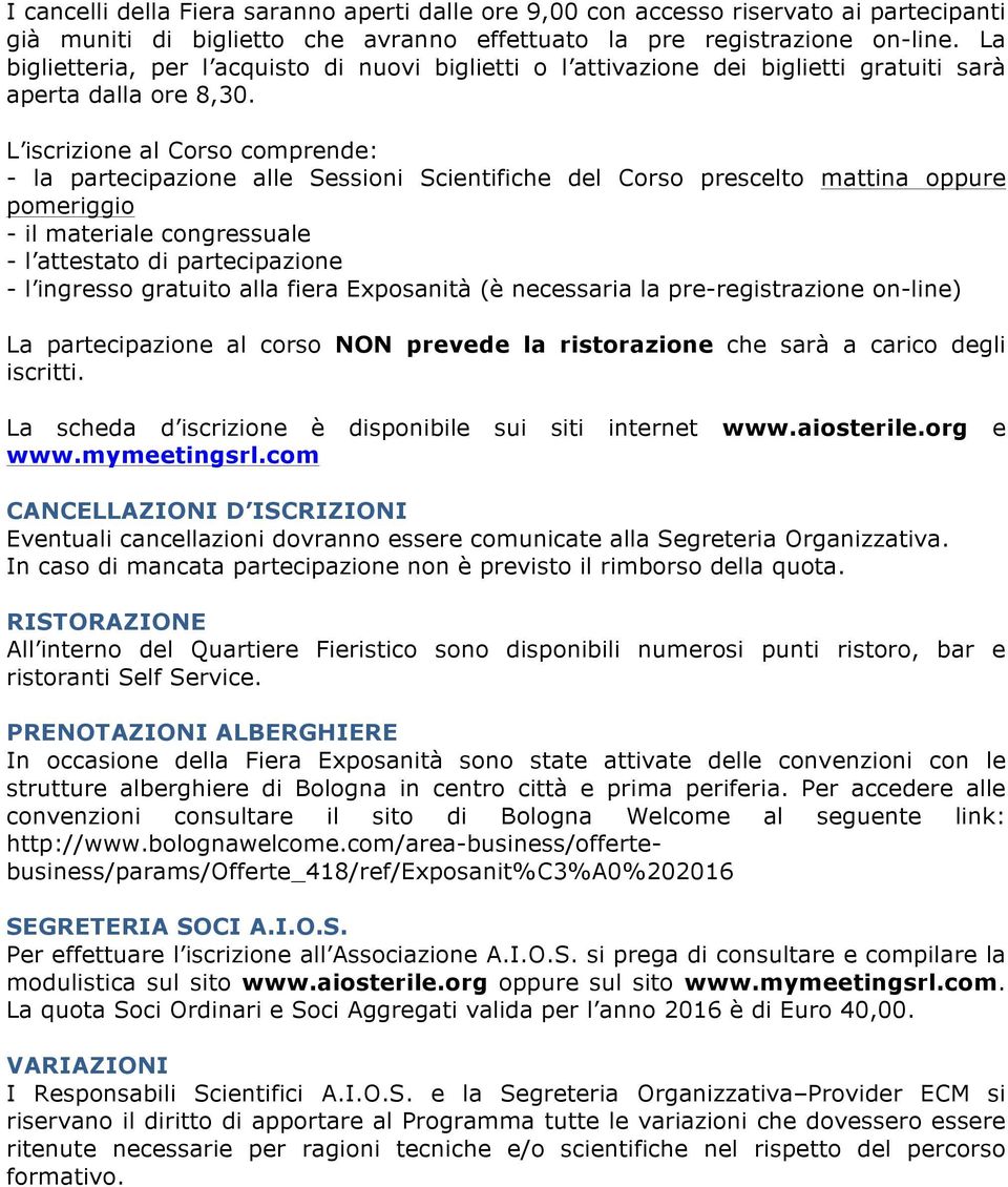 L iscrizione al Corso comprende: - la partecipazione alle Sessioni Scientifiche del Corso prescelto mattina oppure pomeriggio - il materiale congressuale - l attestato di partecipazione - l ingresso