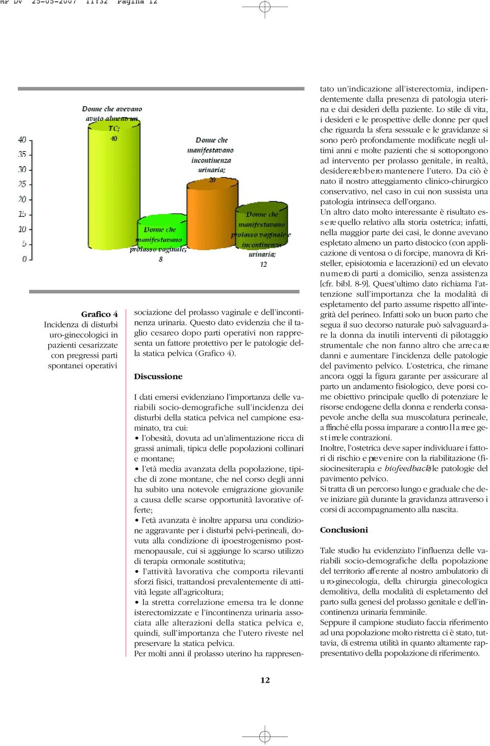 Discussione I dati emersi evidenziano l importanza delle variabili socio-demografiche sull incidenza dei disturbi della statica pelvica nel campione esaminato, tra cui: l obesità, dovuta ad un