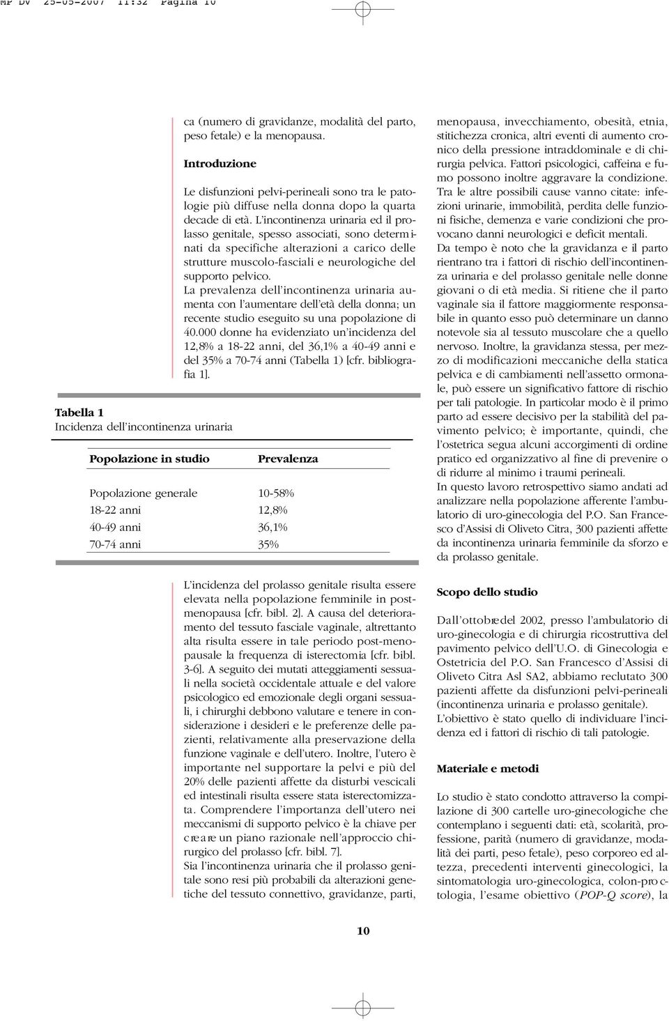 L incontinenza urinaria ed il prolasso genitale, spesso associati, sono determ i- nati da specifiche alterazioni a carico delle s t r u t t u re muscolo-fasciali e neurologiche del supporto pelvico.