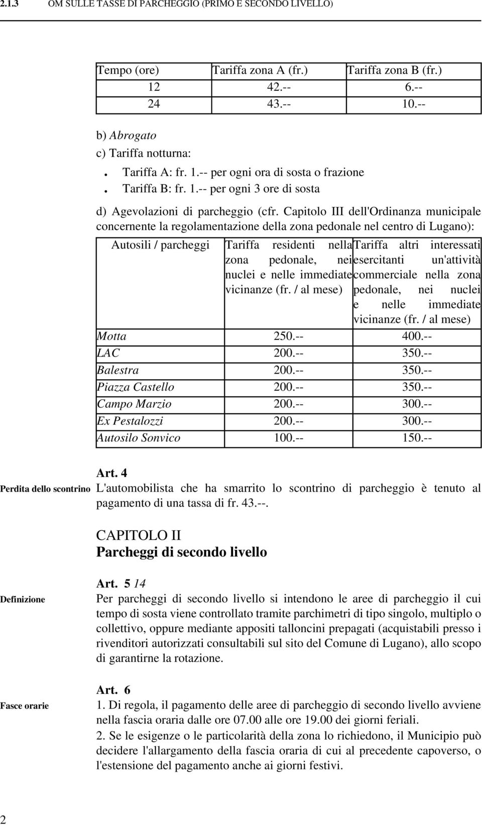 Capitolo III dell'ordinanza municipale concernente la regolamentazione della zona pedonale nel centro di Lugano): Autosili / parcheggi Tariffa residenti nellatariffa altri interessati zona pedonale,