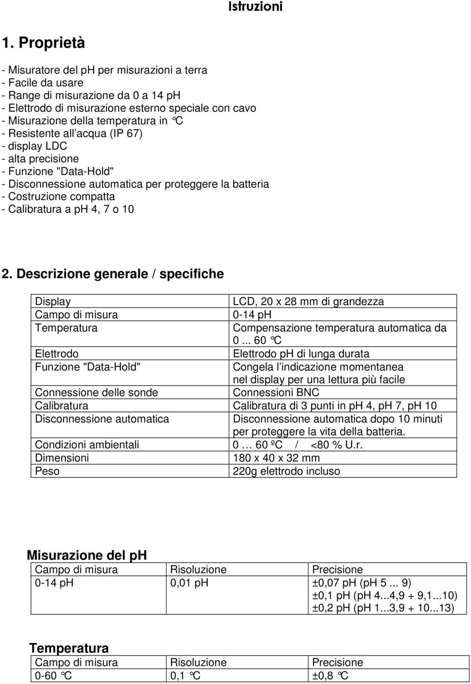 Resistente all acqua (IP 67) - display LDC - alta precisione - Funzione "Data-Hold" - Disconnessione automatica per proteggere la batteria - Costruzione compatta - Calibratura a ph 4, 7 o 10 2.