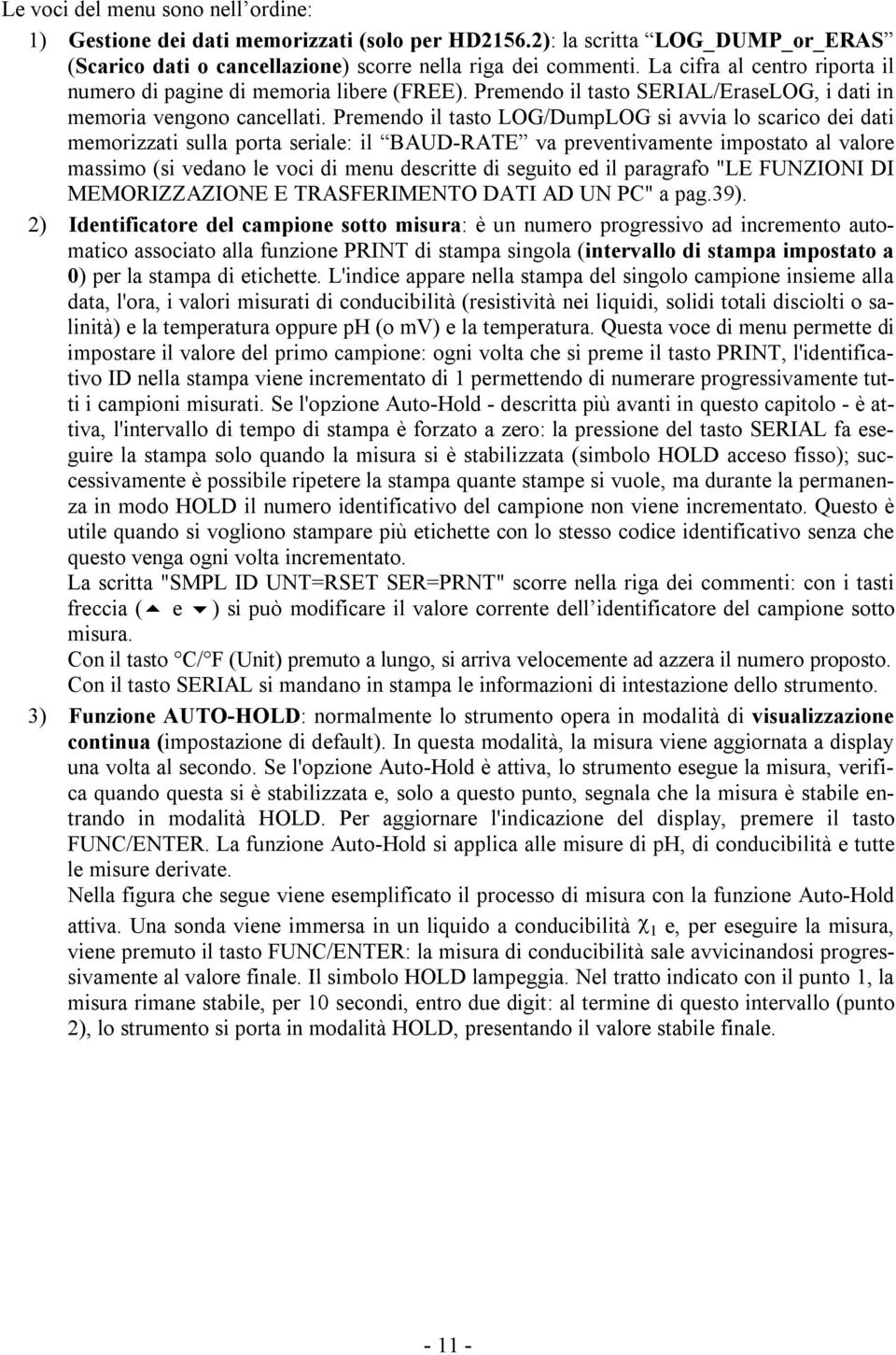 Premendo il tasto LOG/DumpLOG si avvia lo scarico dei dati memorizzati sulla porta seriale: il BAUD-RATE va preventivamente impostato al valore massimo (si vedano le voci di menu descritte di seguito