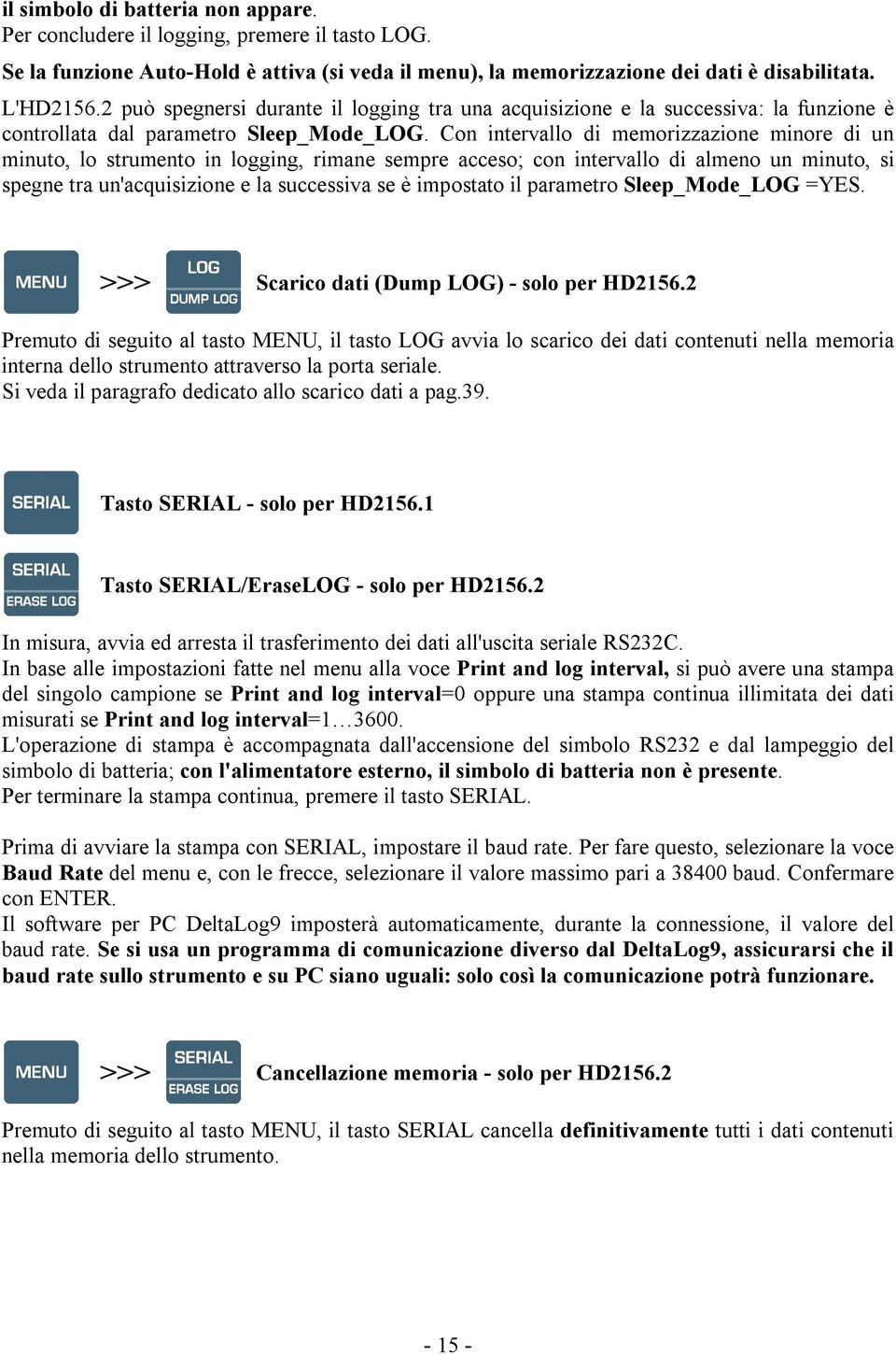 Con intervallo di memorizzazione minore di un minuto, lo strumento in logging, rimane sempre acceso; con intervallo di almeno un minuto, si spegne tra un'acquisizione e la successiva se è impostato