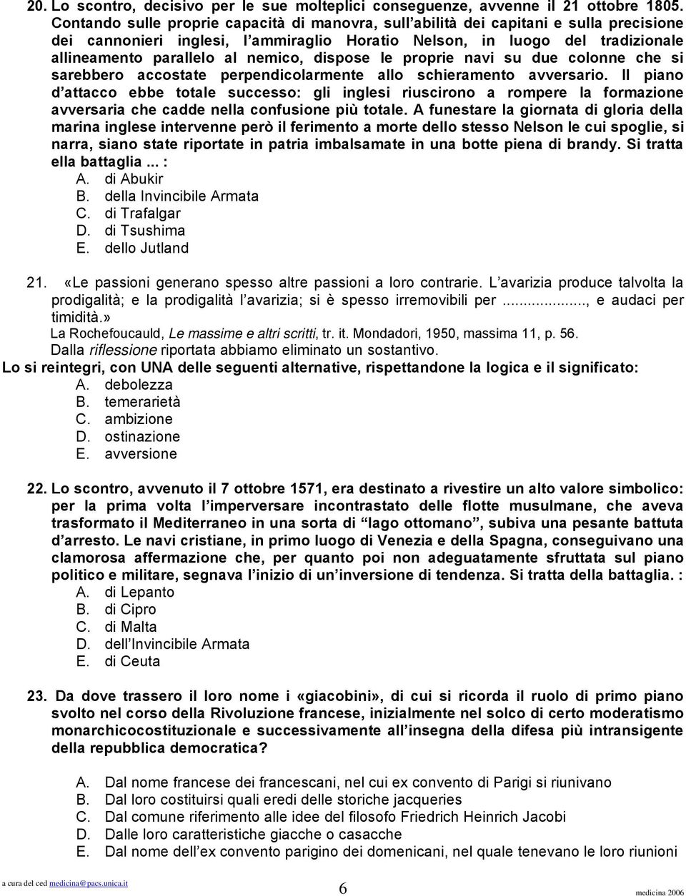 nemico, dispose le proprie navi su due colonne che si sarebbero accostate perpendicolarmente allo schieramento avversario.