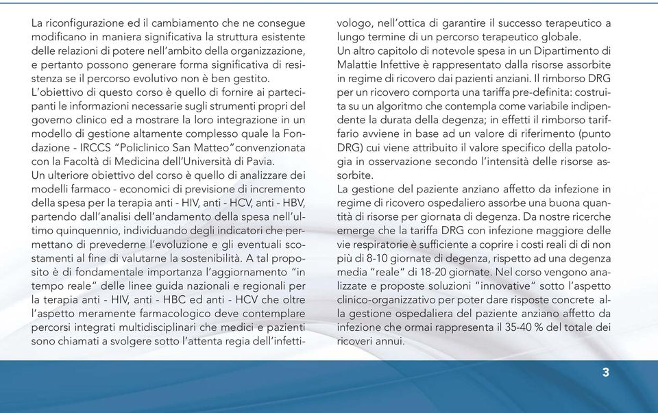 L obiettivo di questo corso è quello di fornire ai partecipanti le informazioni necessarie sugli strumenti propri del governo clinico ed a mostrare la loro integrazione in un modello di gestione