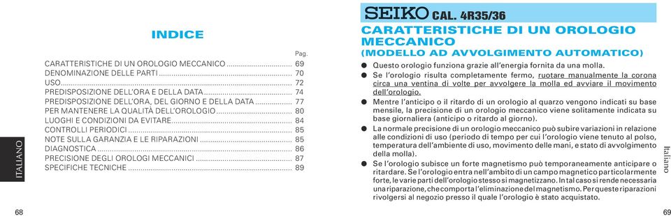 .. 8 NOTE SULLA GARANZIA E LE RIPARAZIONI... 8 DIAGNOSTICA... 86 PRECISIONE DEGLI OROLOGI MECCANICI... 87 SPECIFICHE TECNICHE... 89 CAL.