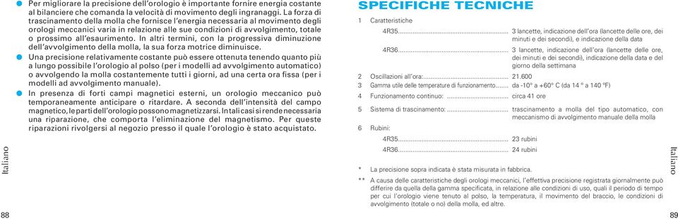 In altri termini, con la progressiva diminuzione dell avvolgimento della molla, la sua forza motrice diminuisce.