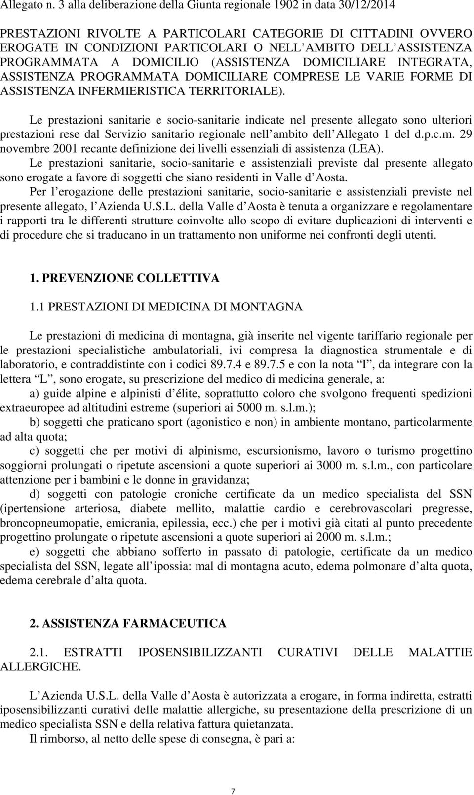 PROGRAMMATA A DOMICILIO (ASSISTENZA DOMICILIARE INTEGRATA, ASSISTENZA PROGRAMMATA DOMICILIARE COMPRESE LE VARIE FORME DI ASSISTENZA INFERMIERISTICA TERRITORIALE).