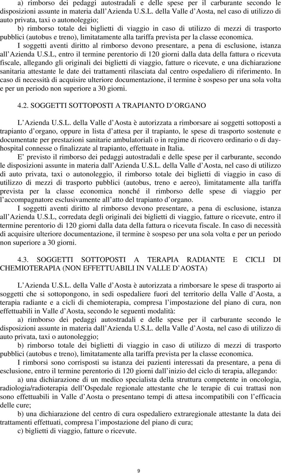 limitatamente alla tariffa prevista per la classe economica. I soggetti aventi diritto al rimborso devono presentare, a pena di esclusione, istanza all Azienda U.S.