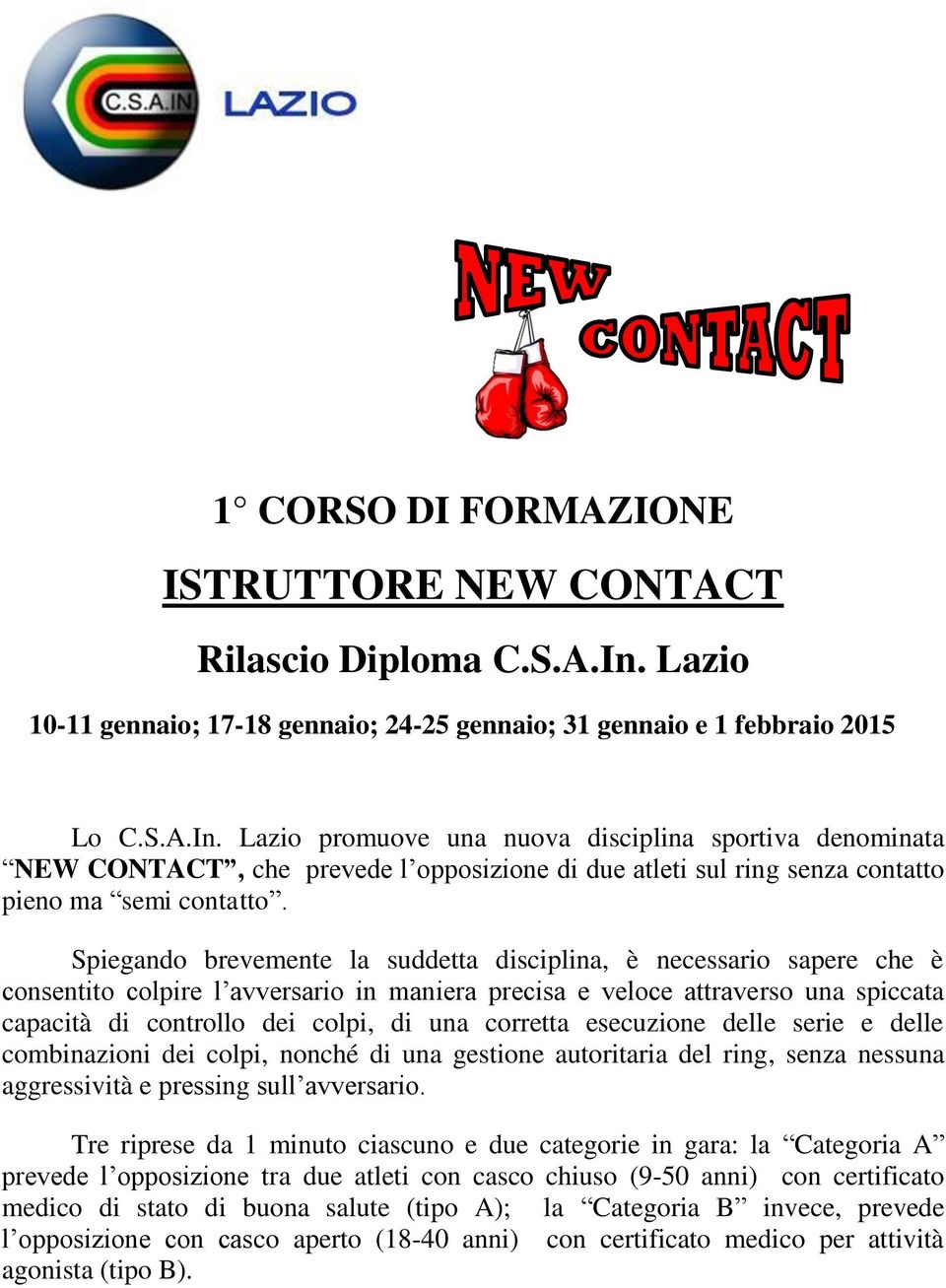 Lazio promuove una nuova disciplina sportiva denominata NEW CONTACT, che prevede l opposizione di due atleti sul ring senza contatto pieno ma semi contatto.