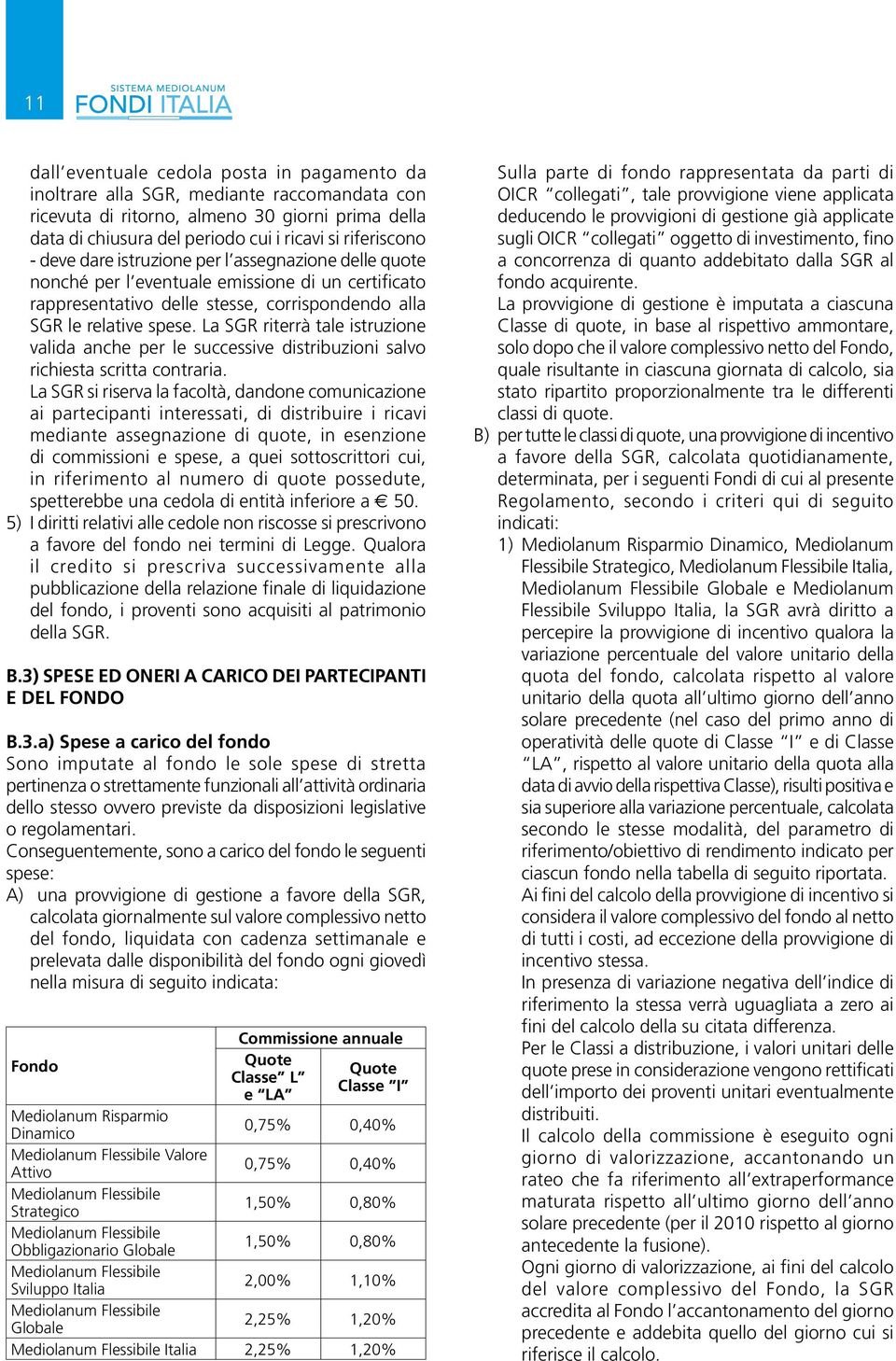 La SGR riterrà tale istruzione valida anche per le successive distribuzioni salvo richiesta scritta contraria.