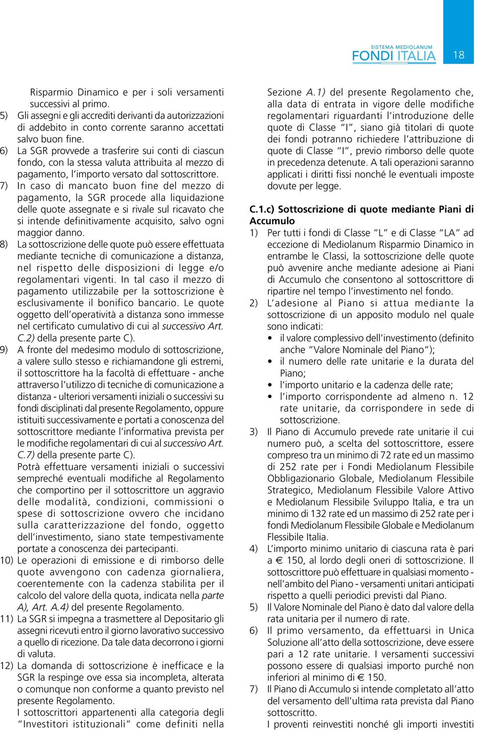 7) In caso di mancato buon fine del mezzo di pagamento, la SGR procede alla liquidazione delle quote assegnate e si rivale sul ricavato che si intende definitivamente acquisito, salvo ogni maggior