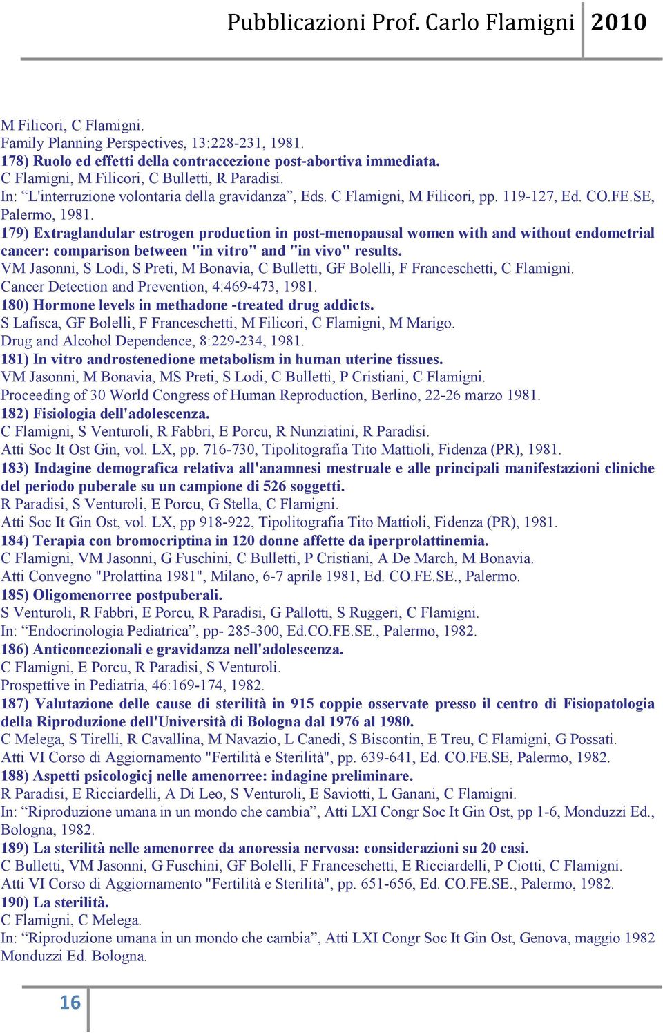 179) Extraglandular estrogen production in post-menopausal women with and without endometrial cancer: comparison between "in vitro" and "in vivo" results.