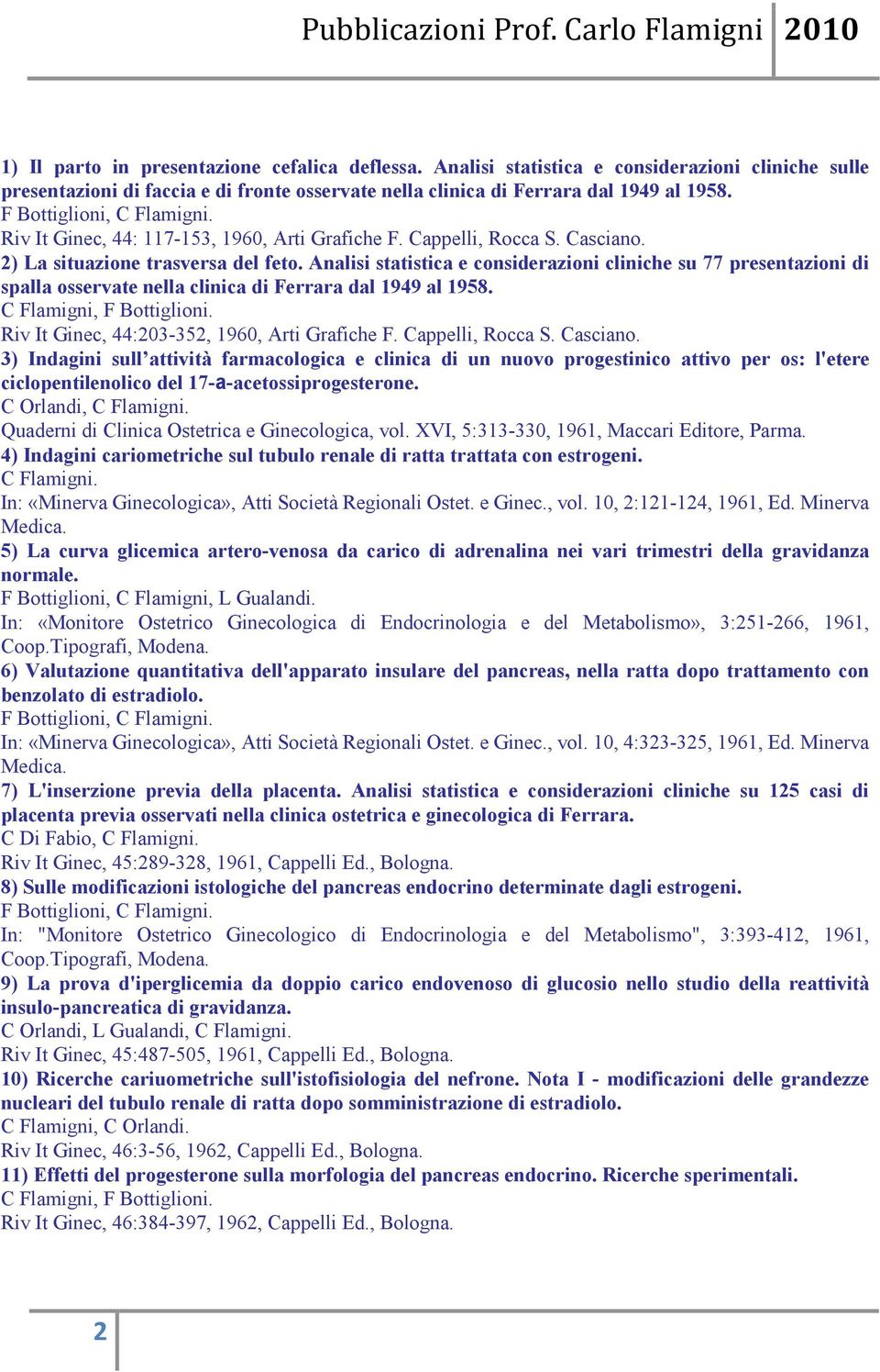 Analisi statistica e considerazioni cliniche su 77 presentazioni di spalla osservate nella clinica di Ferrara dal 1949 al 1958. C Flamigni, F Bottiglioni.