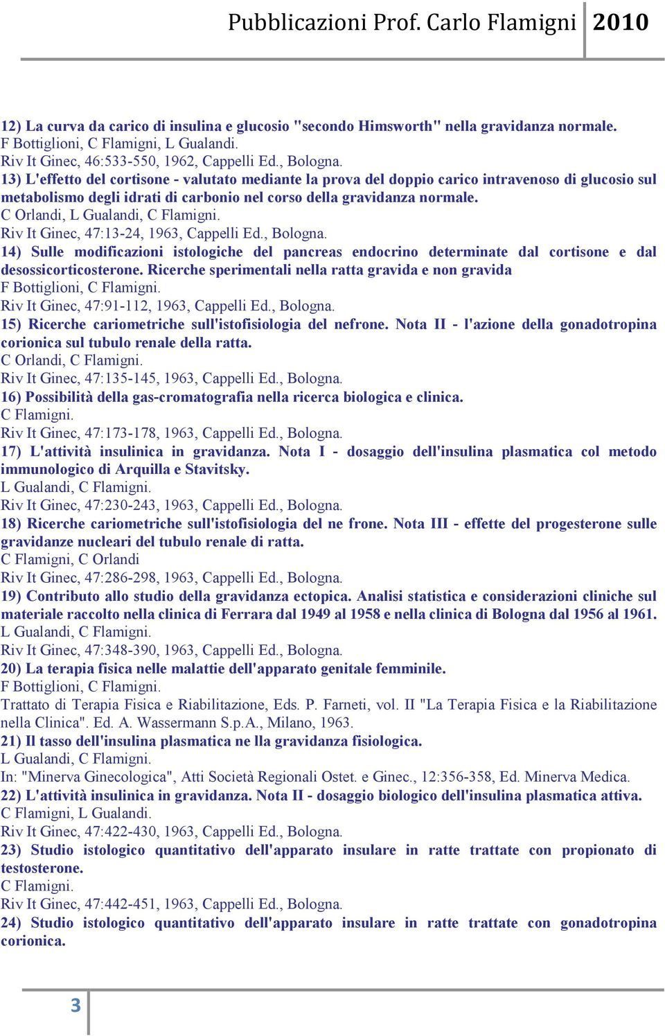 C Orlandi, L Gualandi, Riv It Ginec, 47:13-24, 1963, Cappelli Ed., Bologna. 14) Sulle modificazioni istologiche del pancreas endocrino determinate dal cortisone e dal desossicorticosterone.