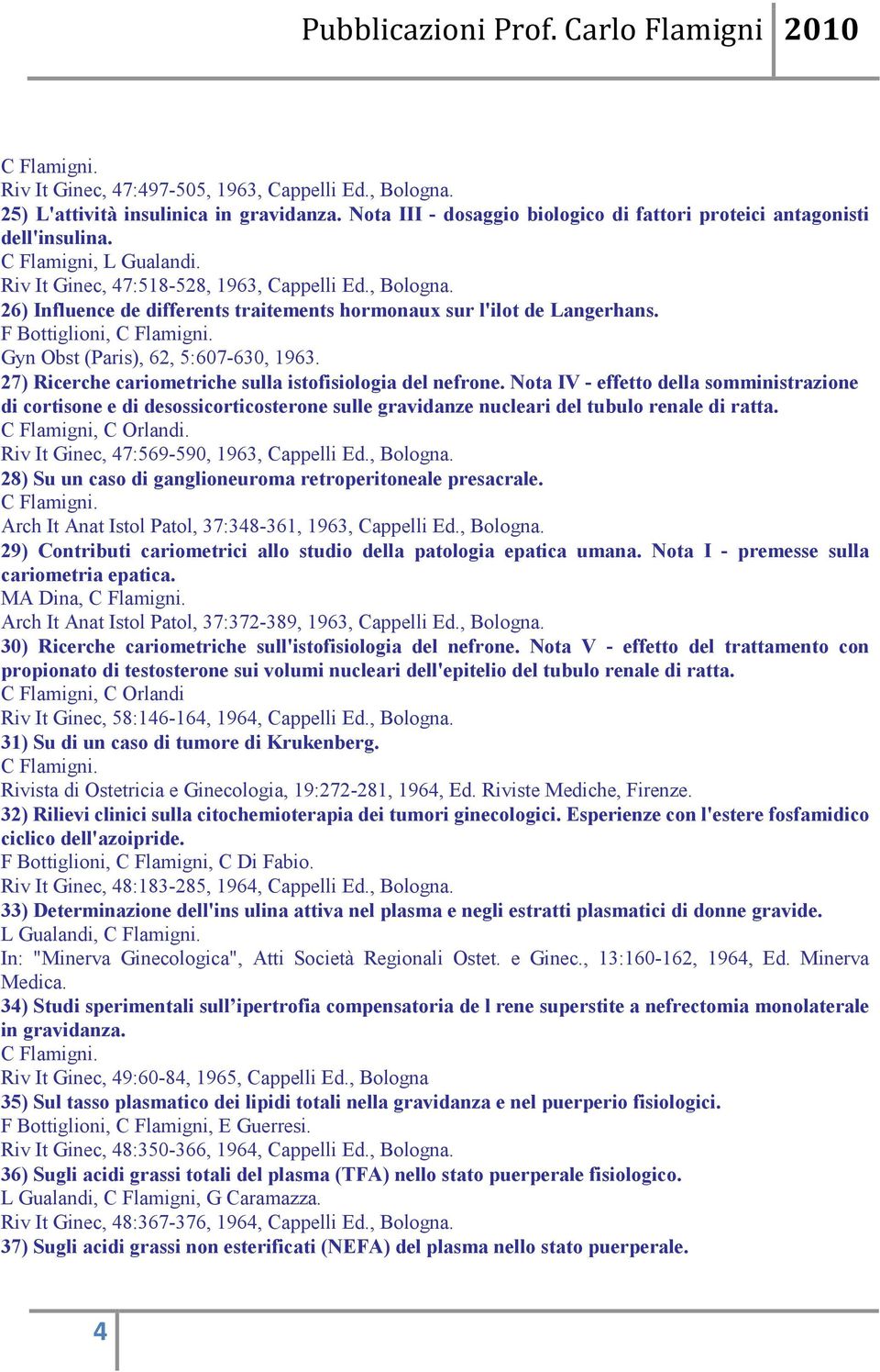 27) Ricerche cariometriche sulla istofisiologia del nefrone. Nota IV - effetto della somministrazione di cortisone e di desossicorticosterone sulle gravidanze nucleari del tubulo renale di ratta.