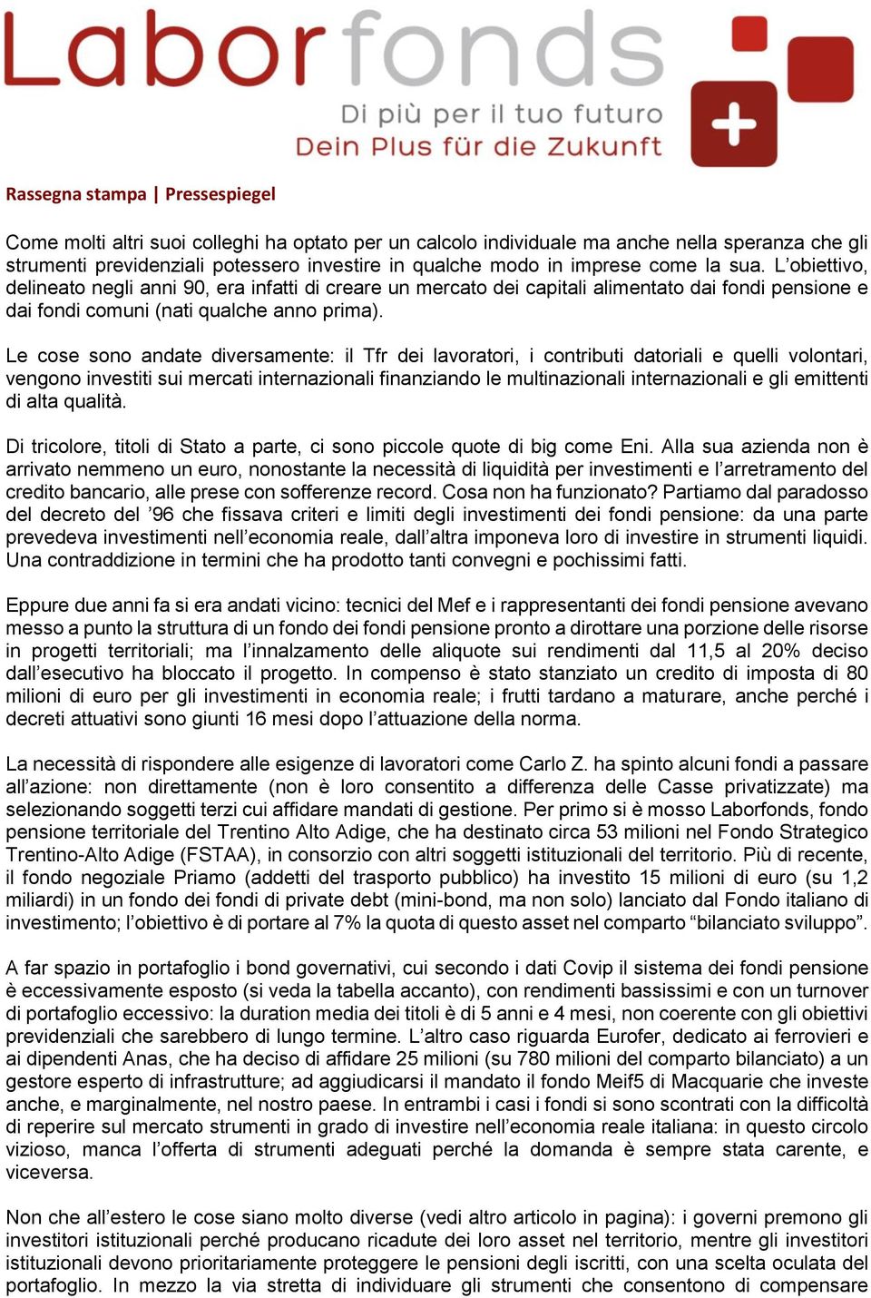 Le cose sono andate diversamente: il Tfr dei lavoratori, i contributi datoriali e quelli volontari, vengono investiti sui mercati internazionali finanziando le multinazionali internazionali e gli