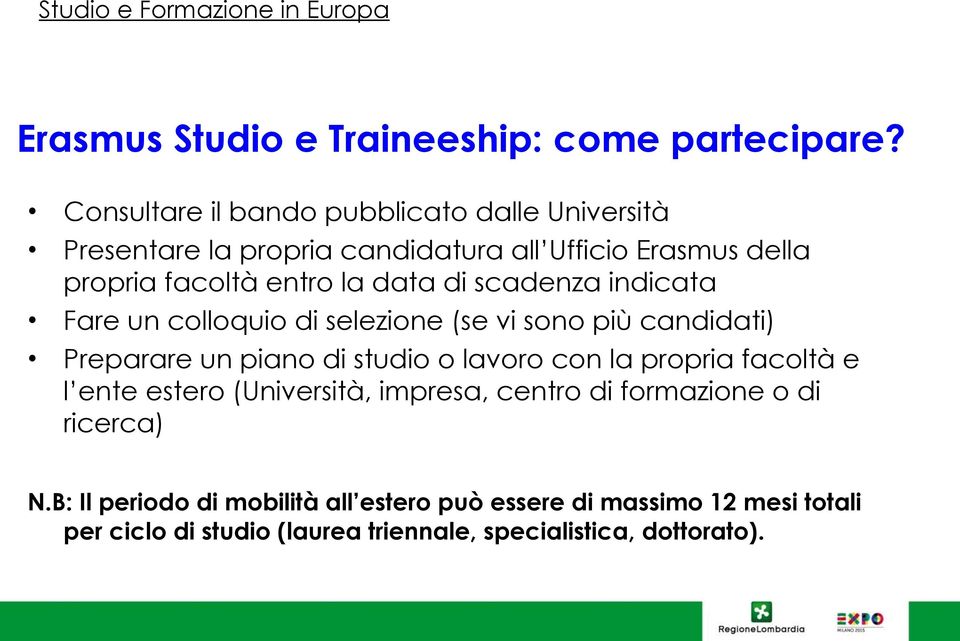 scadenza indicata Fare un colloquio di selezione (se vi sono più candidati) Preparare un piano di studio o lavoro con la propria facoltà e l