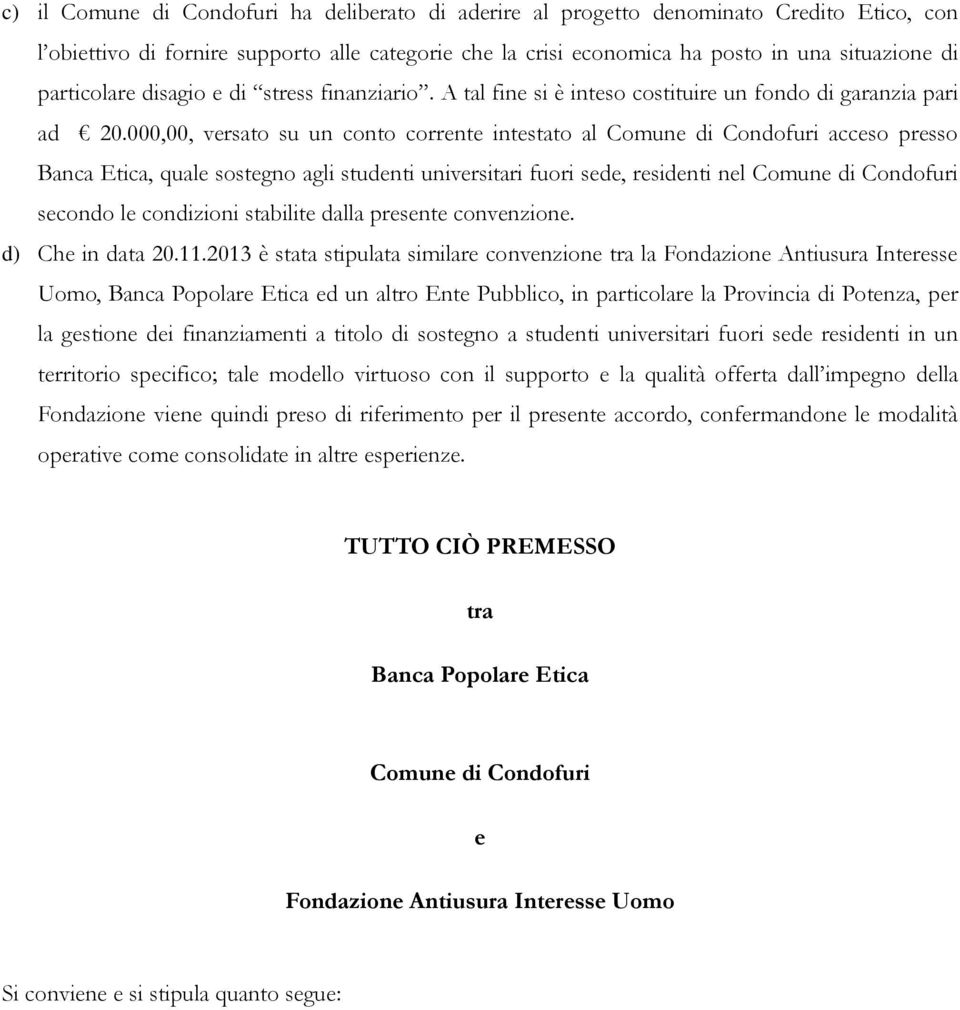 000,00, versato su un conto corrente intestato al Comune di Condofuri acceso presso Banca Etica, quale sostegno agli studenti universitari fuori sede, residenti nel Comune di Condofuri secondo le