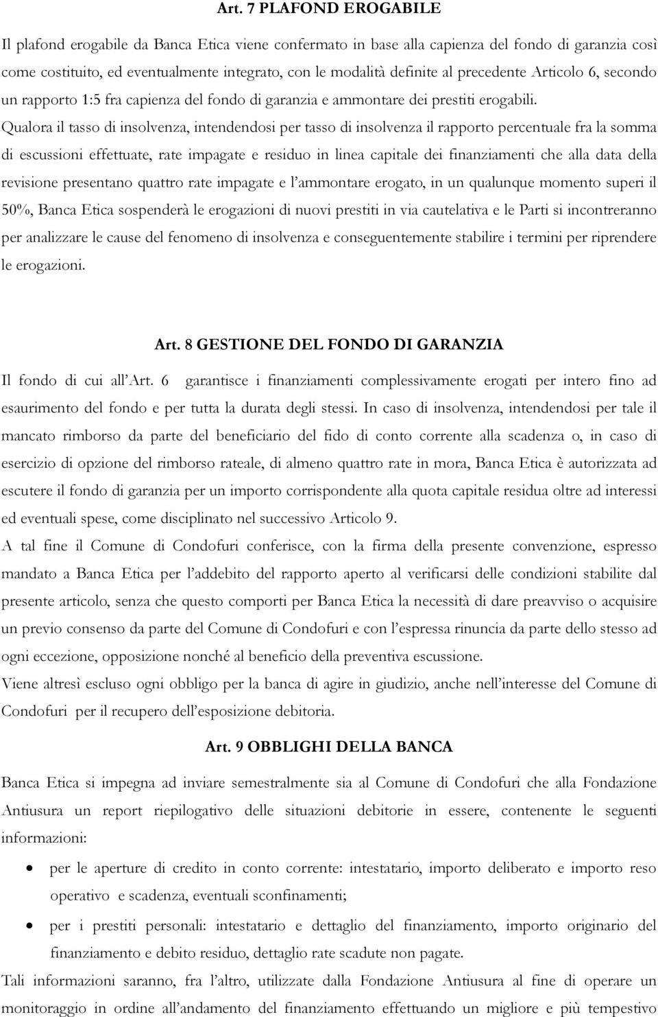 Qualora il tasso di insolvenza, intendendosi per tasso di insolvenza il rapporto percentuale fra la somma di escussioni effettuate, rate impagate e residuo in linea capitale dei finanziamenti che