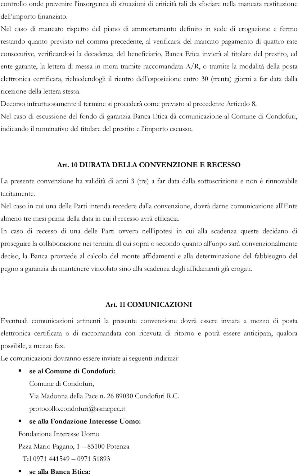 consecutive, verificandosi la decadenza del beneficiario, Banca Etica invierà al titolare del prestito, ed ente garante, la lettera di messa in mora tramite raccomandata A/R, o tramite la modalità