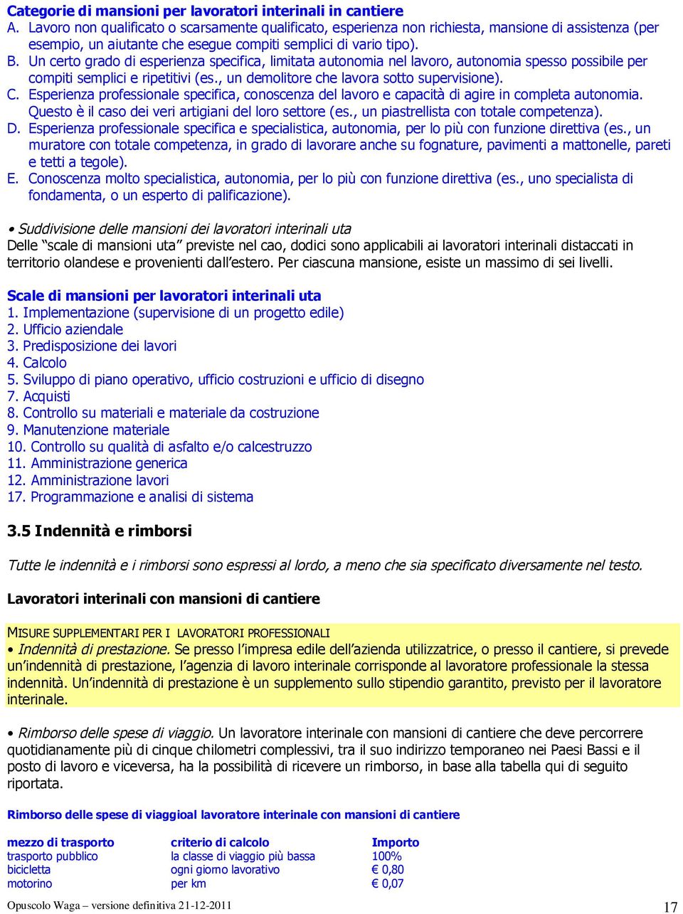 Un certo grado di esperienza specifica, limitata autonomia nel lavoro, autonomia spesso possibile per compiti semplici e ripetitivi (es., un demolitore che lavora sotto supervisione). C.