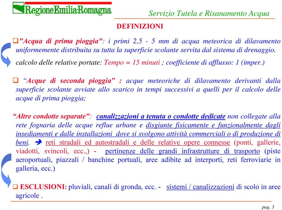 ) Acque di seconda pioggia : acque meteoriche di dilavamento derivanti dalla superficie scolante avviate allo scarico in tempi successivi a quelli per il calcolo delle acque di prima pioggia; Altre