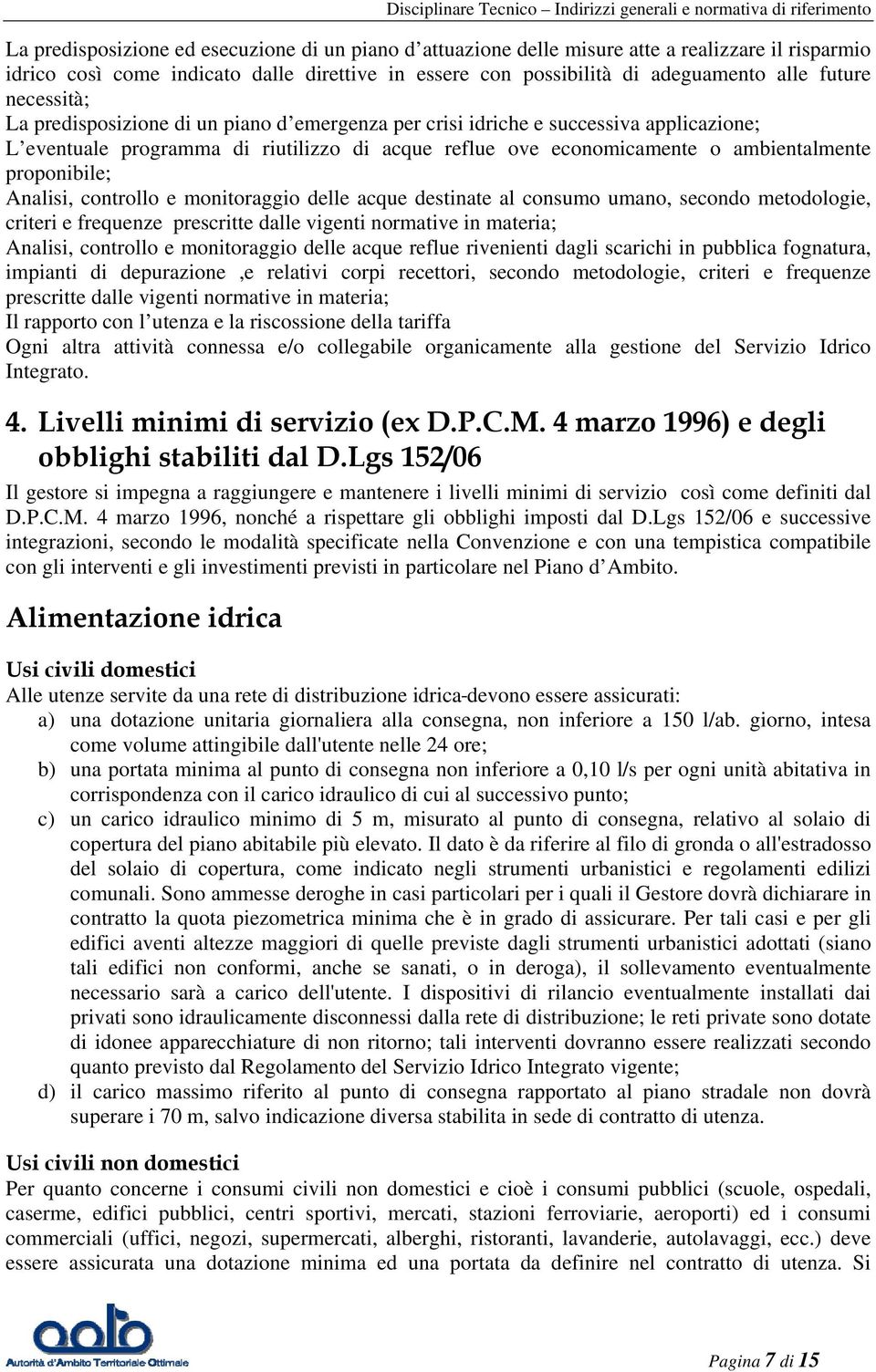 Analisi, controllo e monitoraggio delle acque destinate al consumo umano, secondo metodologie, criteri e frequenze prescritte dalle vigenti normative in materia; Analisi, controllo e monitoraggio