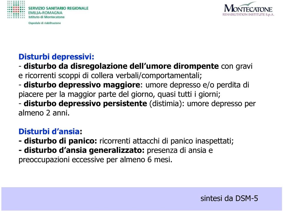 tutti i giorni; - disturbo depressivo persistente (distimia): umore depresso per almeno 2 anni.