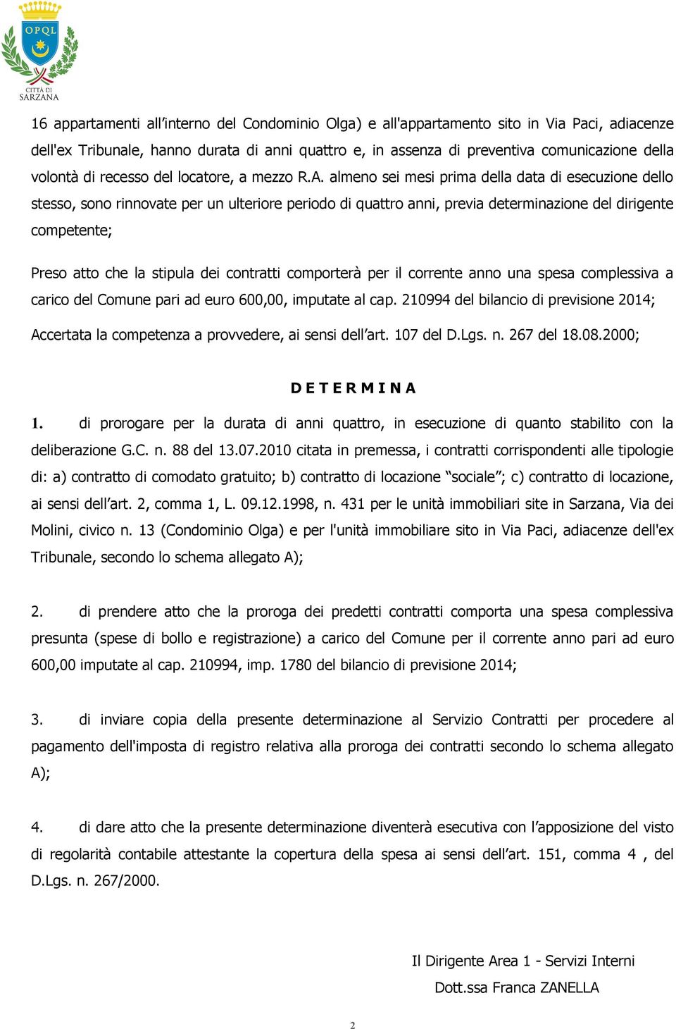 almeno sei mesi prima della data di esecuzione dello stesso, sono rinnovate per un ulteriore periodo di quattro anni, previa determinazione del dirigente competente; Preso atto che la stipula dei