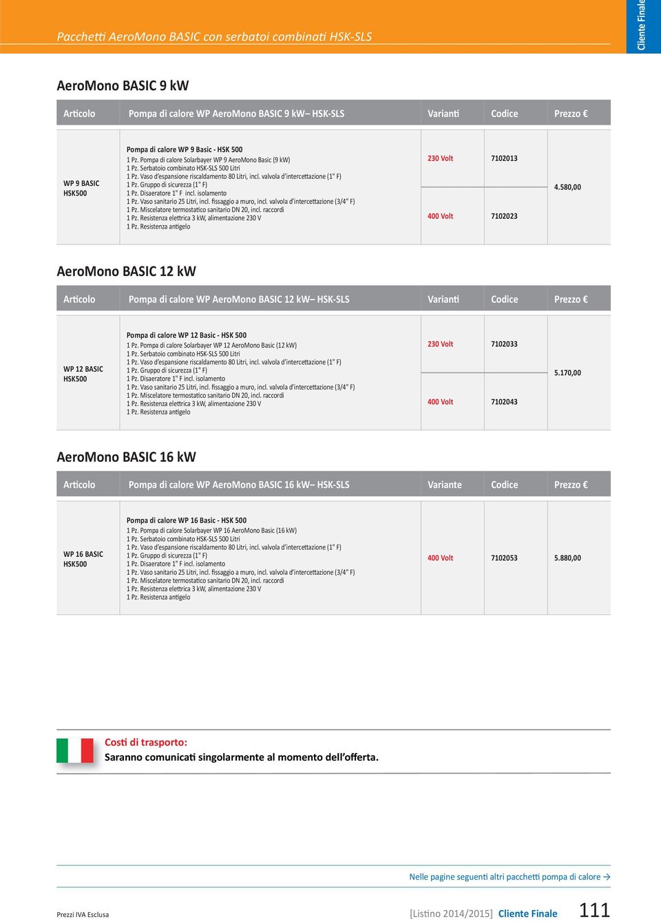 valvola d intercettazione (1" F) 1 Pz. Gruppo di sicurezza (1" F) 1 Pz. Disaeratore 1" F incl. isolamento 1 Pz. Vaso sanitario 25 Litri, incl. fissaggio a muro, incl.