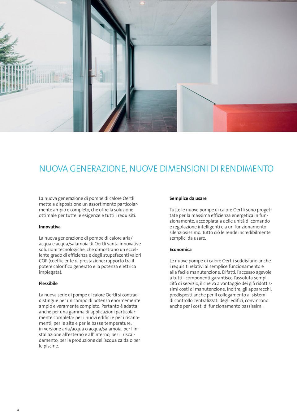 Innovativa La nuova generazione di pompe di calore aria/ acqua e acqua/salamoia di Oertli vanta innovative soluzioni tecnologiche, che dimostrano un eccellente grado di efficienza e degli