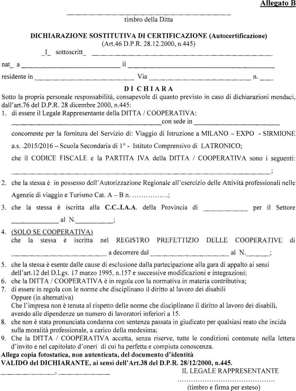 di essere il Legale Rappresentante della DITTA / COOPERATIVA: con sede in concorrente per la fornitura del Servizio di: Viaggio di Istruzione a MILANO - EXPO - SIRMIONE a.s..12016 - Scuola Secondaria di l" - Istituto Comprensivo di LATRONICO; che il CODICE FISCALE e la PARTITA IVA della DITTA / COOPERATIVA sono i seguenti: 2.