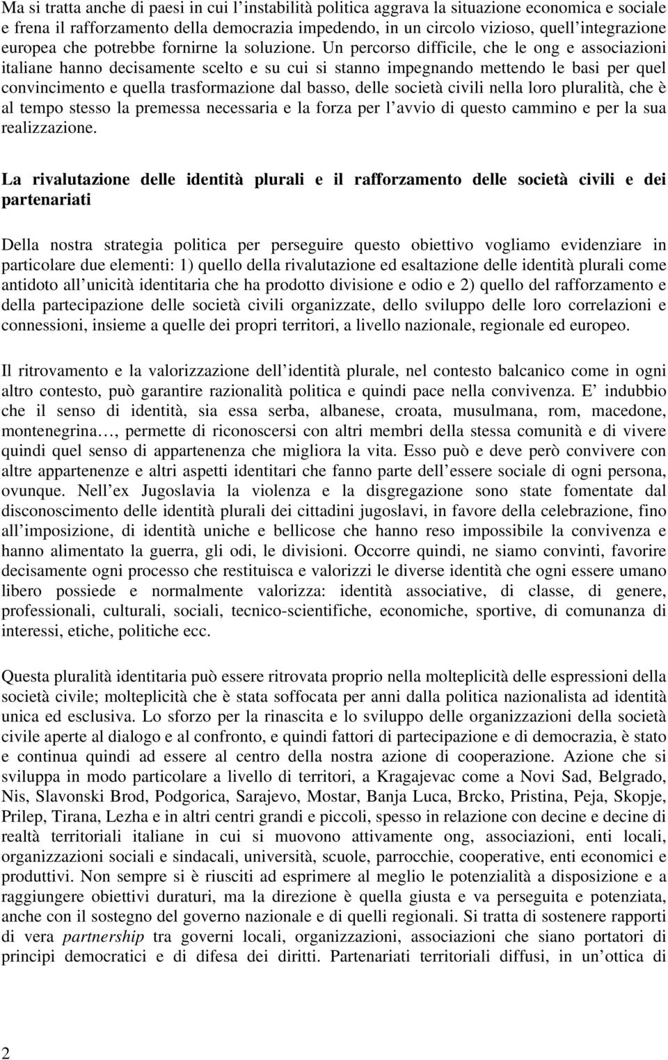 Un percorso difficile, che le ong e associazioni italiane hanno decisamente scelto e su cui si stanno impegnando mettendo le basi per quel convincimento e quella trasformazione dal basso, delle