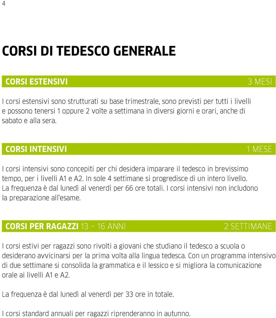 In sole 4 settimane si progredisce di un intero livello. La frequenza è dal lunedì al venerdì per 66 ore totali. I corsi intensivi non includono la preparazione all esame.