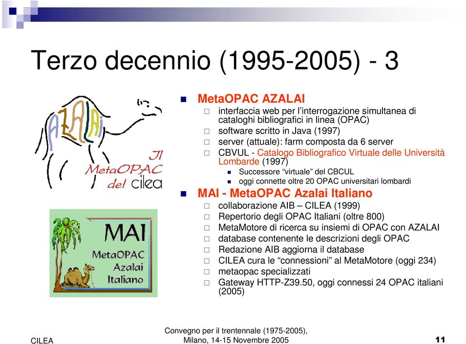 lombardi MAI - MetaOPAC Azalai Italiano collaborazione AIB (1999) Repertorio degli OPAC Italiani (oltre 800) MetaMotore di ricerca su insiemi di OPAC con AZALAI database contenente