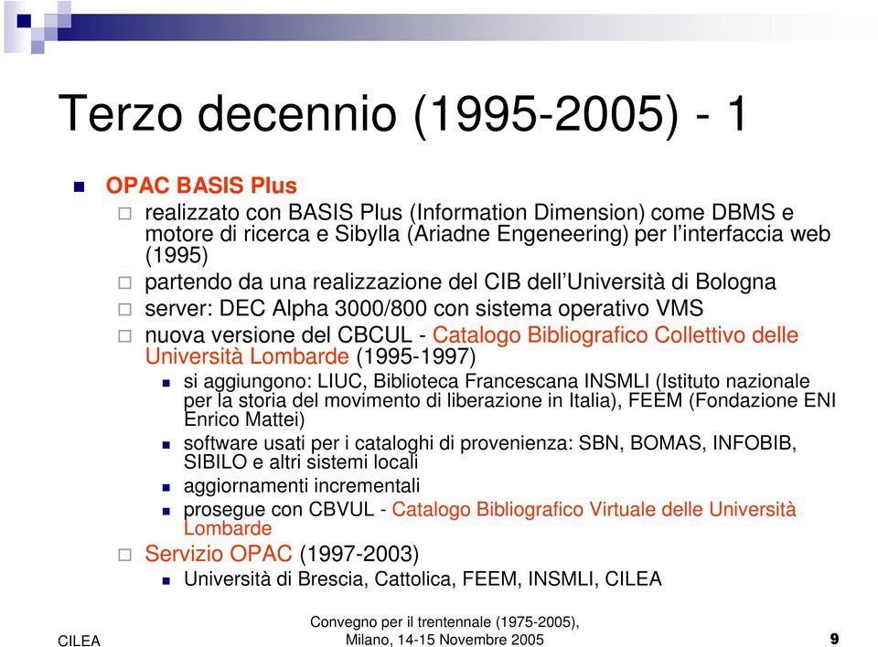 (1995-1997) si aggiungono: LIUC, Biblioteca Francescana INSMLI (Istituto nazionale per la storia del movimento di liberazione in Italia), FEEM (Fondazione ENI Enrico Mattei) software usati per i