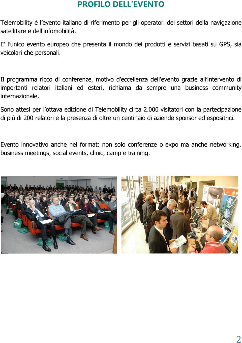 Il programma ricco di conferenze, motivo d eccellenza dell evento grazie all intervento di importanti relatori italiani ed esteri, richiama da sempre una business community internazionale.