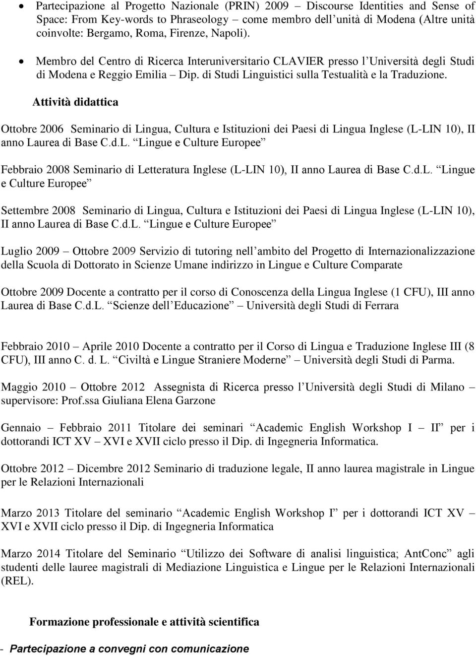 Attività didattica Ottobre 2006 Seminario di Lingua, Cultura e Istituzioni dei Paesi di Lingua Inglese (L-LIN 10), II anno Laurea di Base C.d.L. Lingue e Culture Europee Febbraio 2008 Seminario di Letteratura Inglese (L-LIN 10), II anno Laurea di Base C.