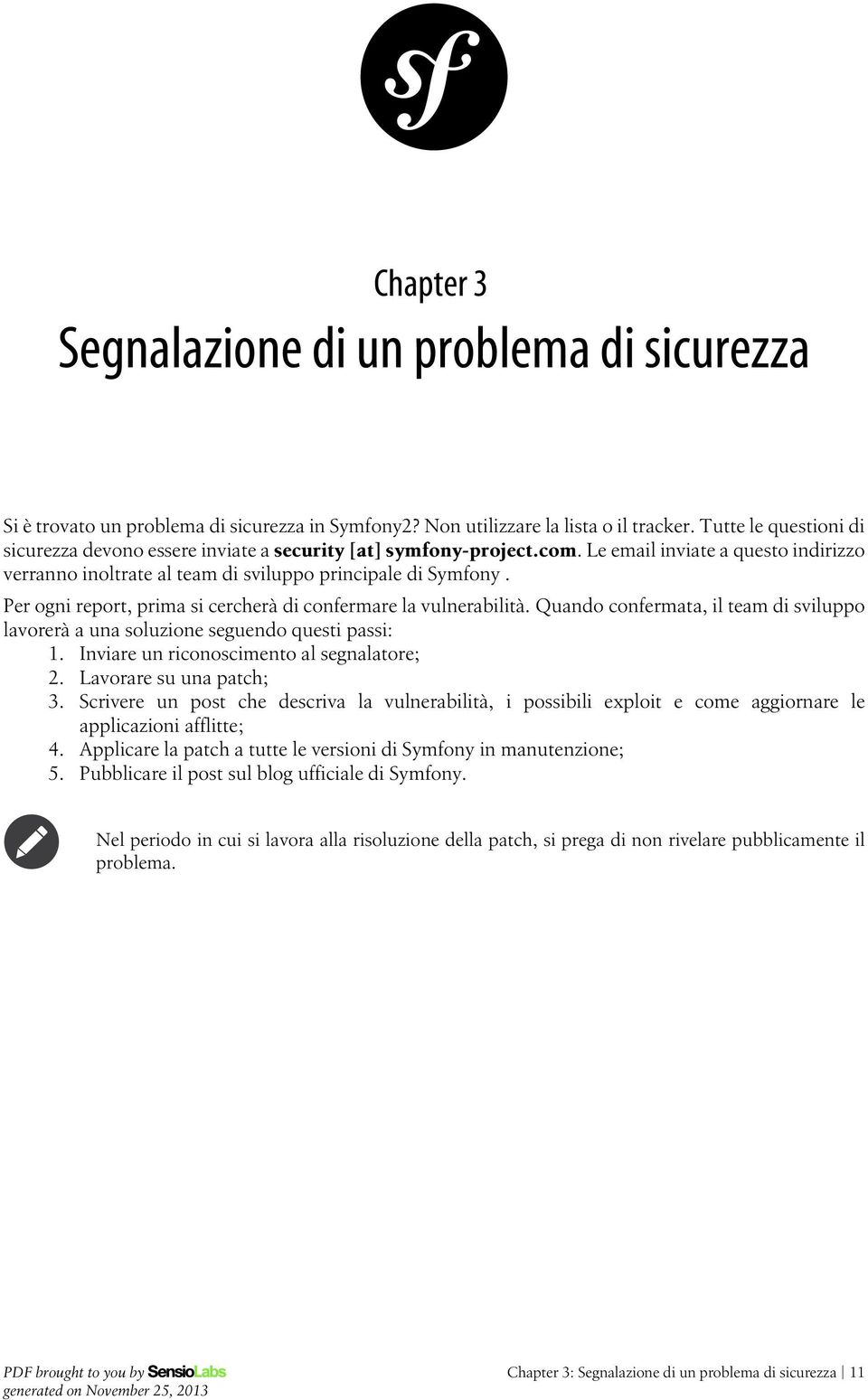 Per ogni report, prima si cercherà di confermare la vulnerabilità. Quando confermata, il team di sviluppo lavorerà a una soluzione seguendo questi passi: 1. Inviare un riconoscimento al segnalatore;.