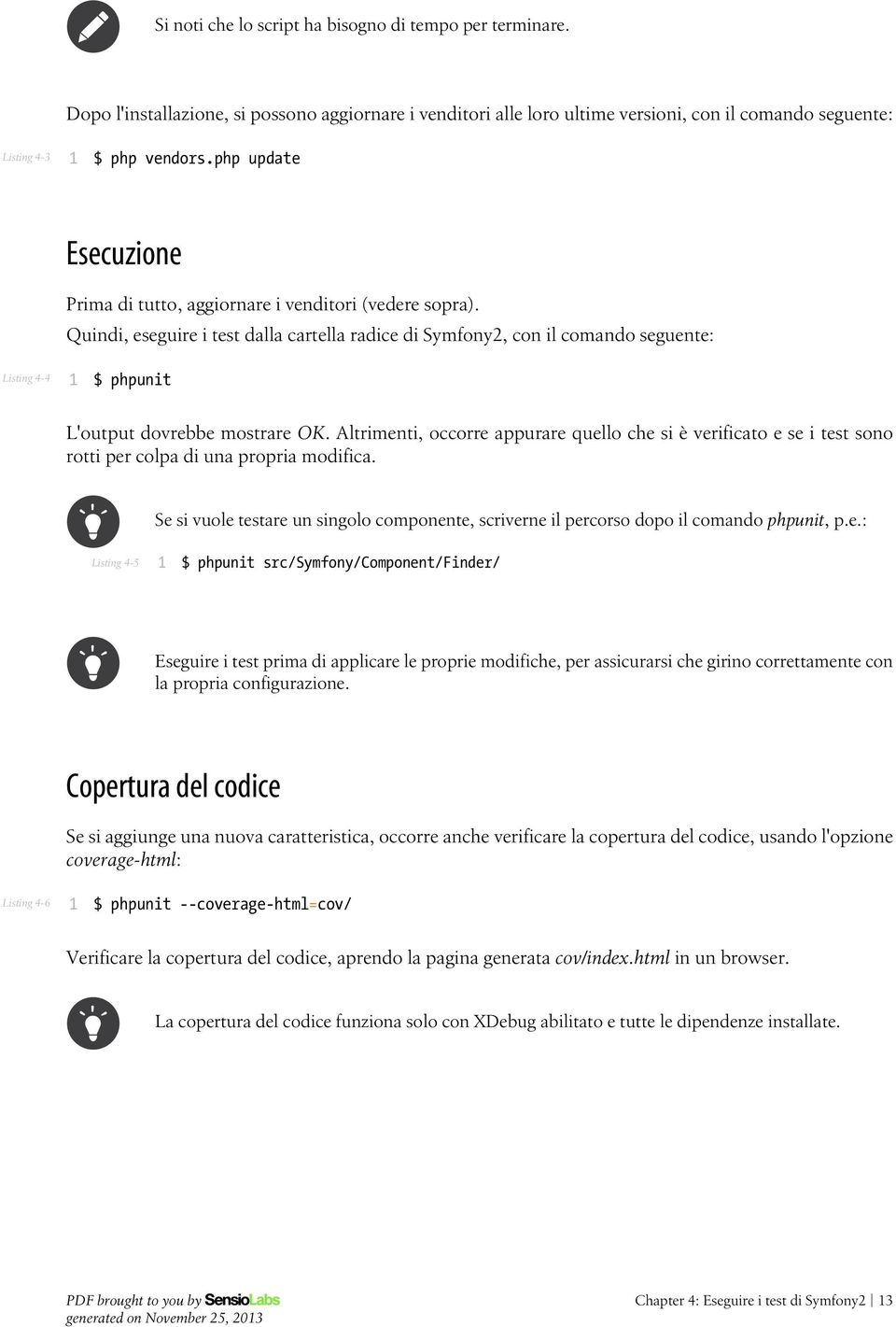 Quindi, eseguire i test dalla cartella radice di Symfony, con il comando seguente: Listing 4-4 1 $ phpunit L'output dovrebbe mostrare OK.