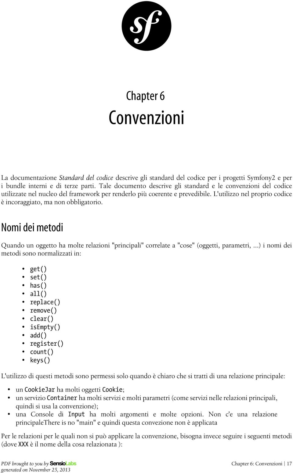 L'utilizzo nel proprio codice è incoraggiato, ma non obbligatorio. Nomi dei metodi Quando un oggetto ha molte relazioni "principali" correlate a "cose" (oggetti, parametri,.