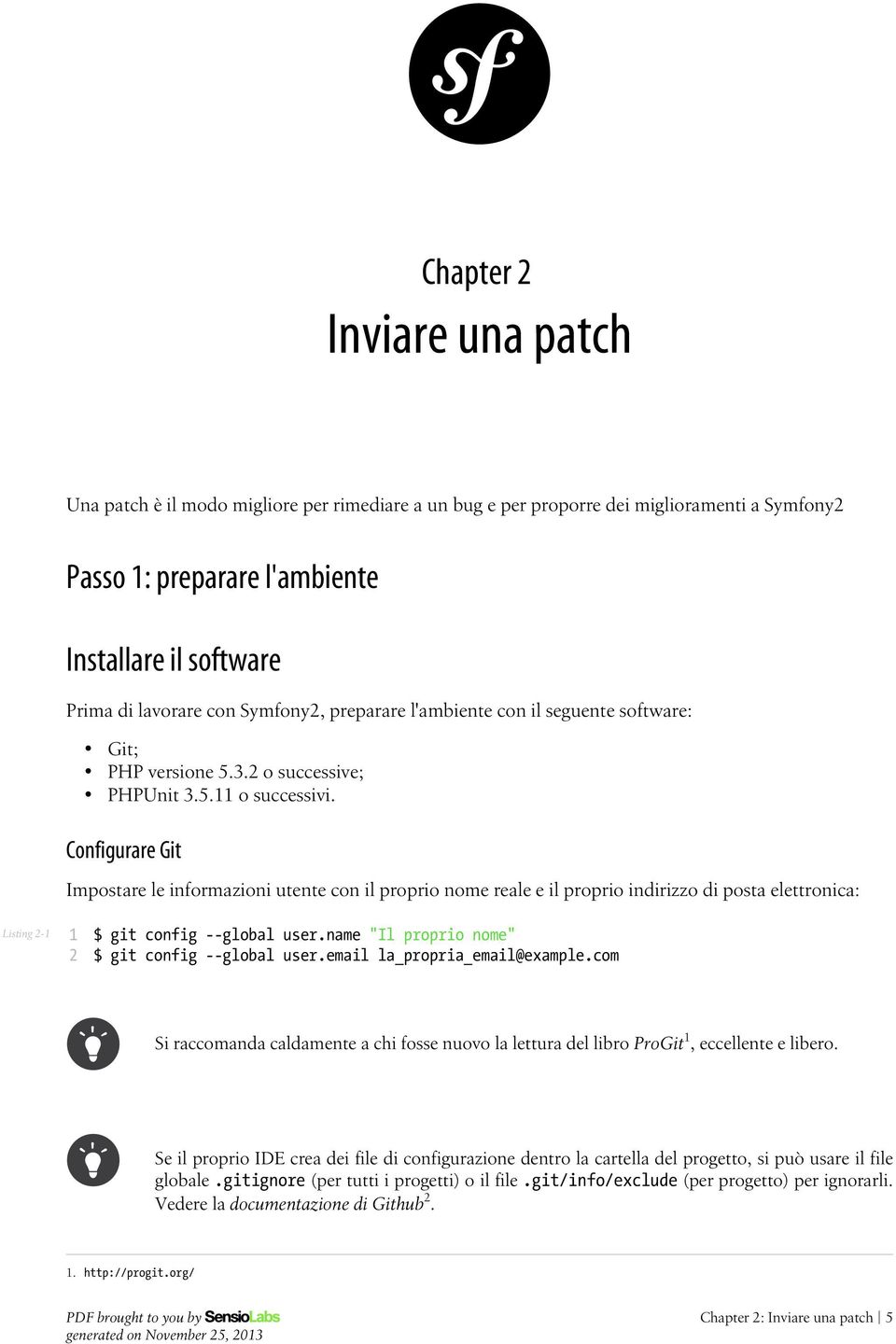 Configurare Git Impostare le informazioni utente con il proprio nome reale e il proprio indirizzo di posta elettronica: Listing -1 1 $ git config --global user.