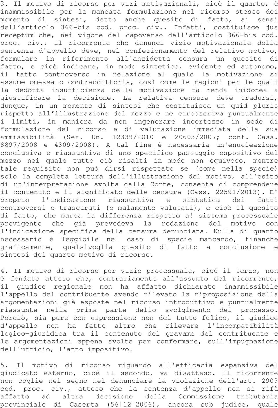 . Infatti, costituisce jus receptum che, nei vigore del capoverso dell', il ricorrente che denunci vizio motivazionale della sentenza d'appello deve, nel confezionamento del relativo motivo,